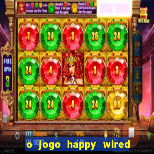 o jogo happy wired paga mesmo